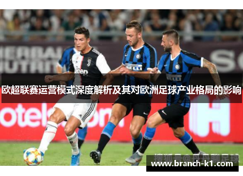 欧超联赛运营模式深度解析及其对欧洲足球产业格局的影响