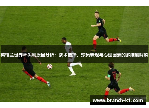 英格兰世界杯失利原因分析：战术选择、球员表现与心理因素的多维度解读