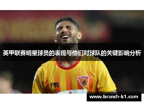 英甲联赛明星球员的表现与他们对球队的关键影响分析
