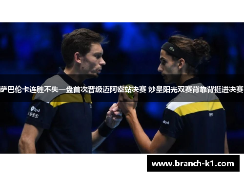 萨巴伦卡连胜不失一盘首次晋级迈阿密站决赛 炒皇阳光双赛背靠背挺进决赛