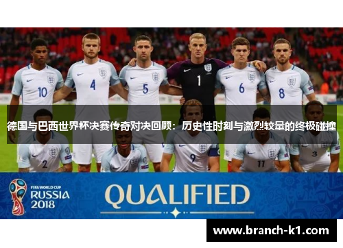 德国与巴西世界杯决赛传奇对决回顾：历史性时刻与激烈较量的终极碰撞