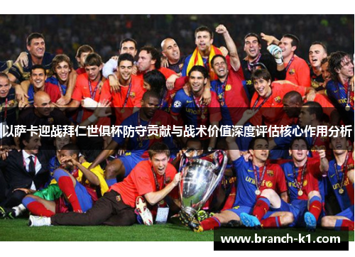 以萨卡迎战拜仁世俱杯防守贡献与战术价值深度评估核心作用分析