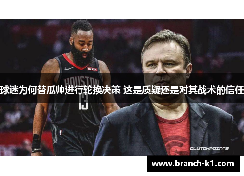 球迷为何替瓜帅进行轮换决策 这是质疑还是对其战术的信任