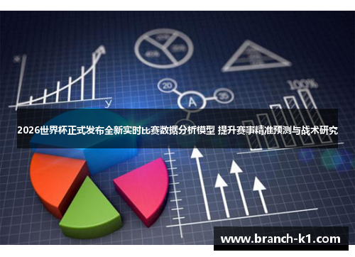 2026世界杯正式发布全新实时比赛数据分析模型 提升赛事精准预测与战术研究