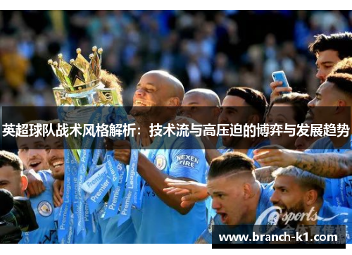 英超球队战术风格解析：技术流与高压迫的博弈与发展趋势
